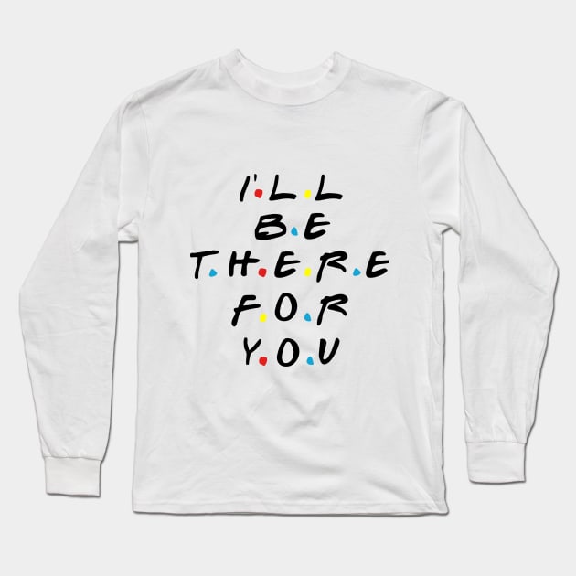 I'll be there for you Long Sleeve T-Shirt by How You Doin Store